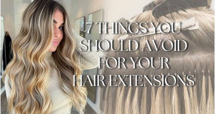 7 Things You Should Avoid For Your Hair Extensions!