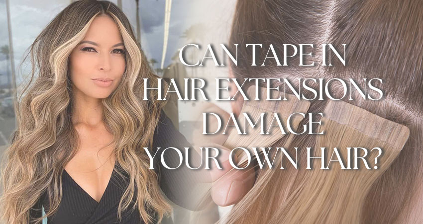 Can Tape In Extensions Damage Your Hair?