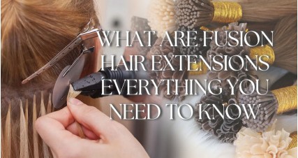 What Are Fusion Hair Extensions? Everything You Need To Know!